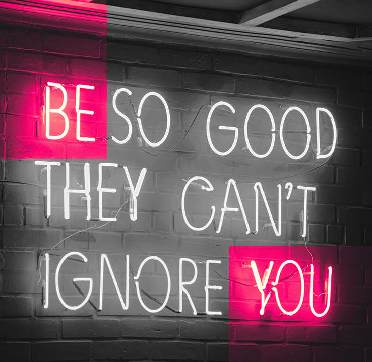 Neonskylt med texten "Be so good thet can't ignore you"